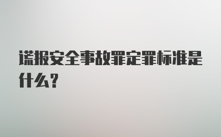 谎报安全事故罪定罪标准是什么？