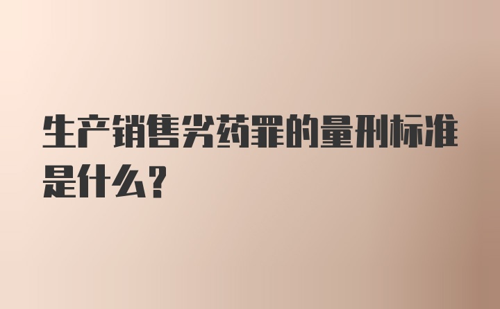 生产销售劣药罪的量刑标准是什么?