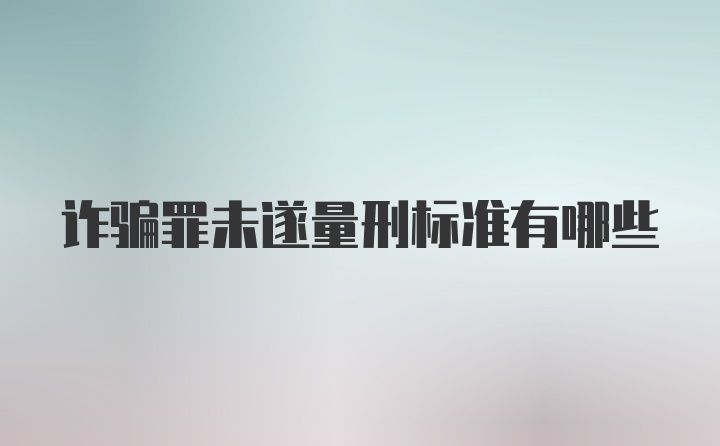 诈骗罪未遂量刑标准有哪些