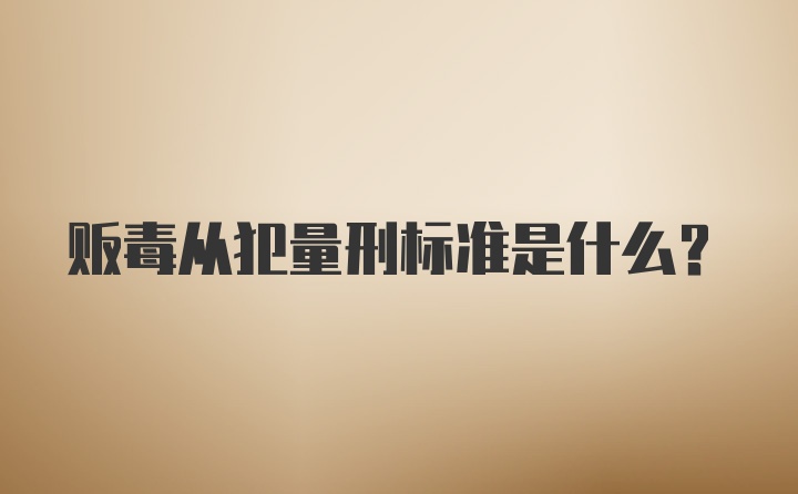 贩毒从犯量刑标准是什么？