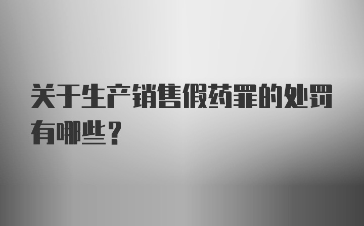 关于生产销售假药罪的处罚有哪些？