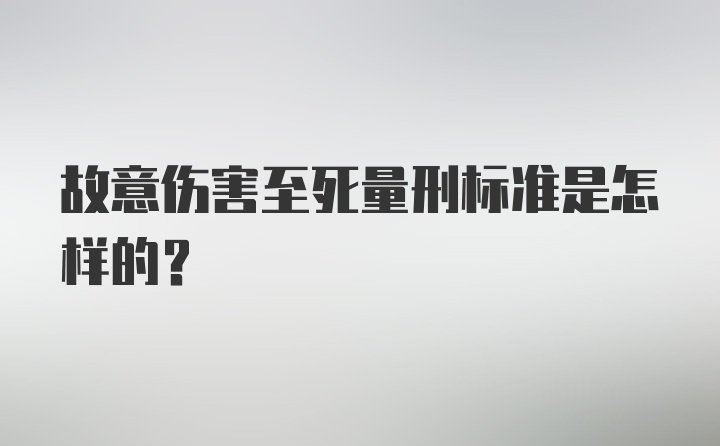 故意伤害至死量刑标准是怎样的？