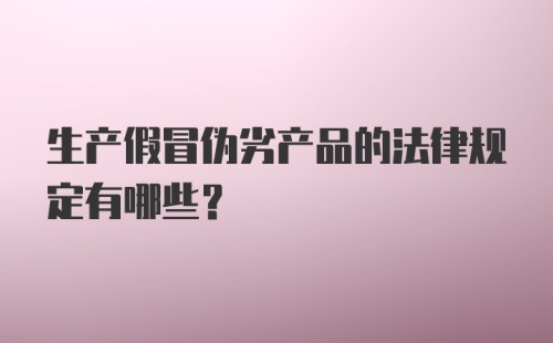 生产假冒伪劣产品的法律规定有哪些？