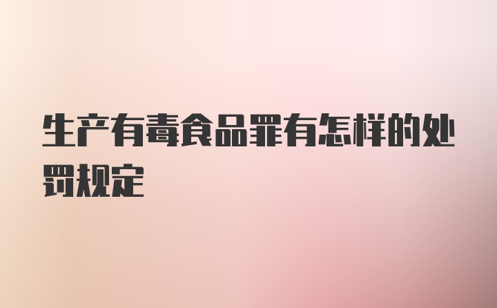 生产有毒食品罪有怎样的处罚规定