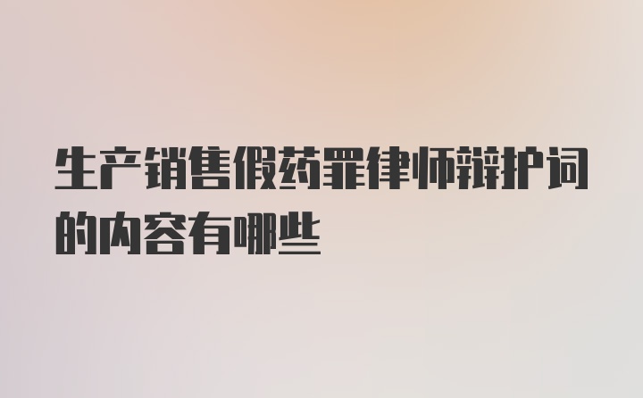 生产销售假药罪律师辩护词的内容有哪些