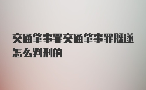 交通肇事罪交通肇事罪既遂怎么判刑的