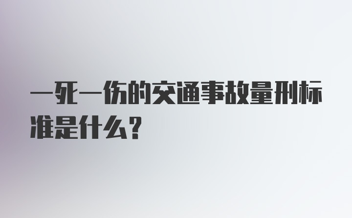 一死一伤的交通事故量刑标准是什么？