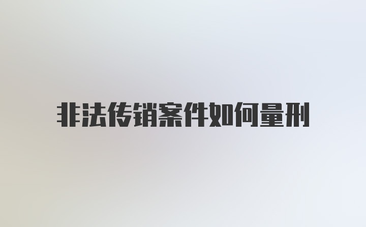 非法传销案件如何量刑