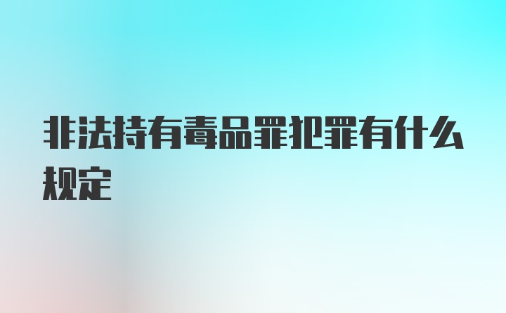 非法持有毒品罪犯罪有什么规定