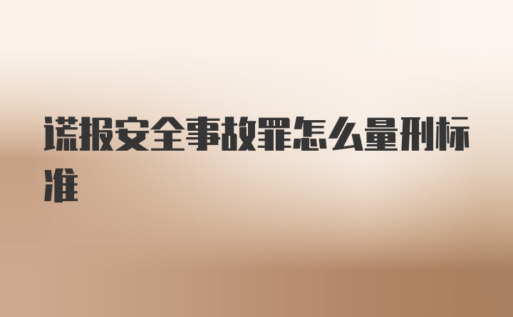 谎报安全事故罪怎么量刑标准