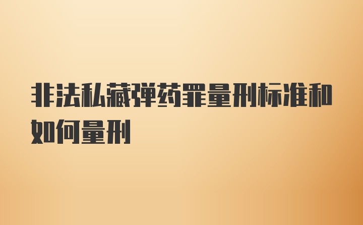 非法私藏弹药罪量刑标准和如何量刑