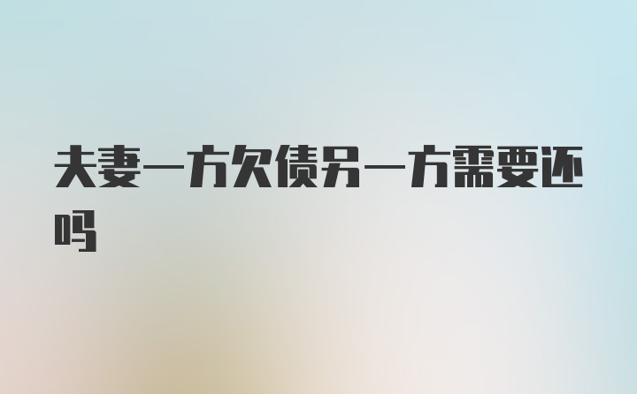 夫妻一方欠债另一方需要还吗