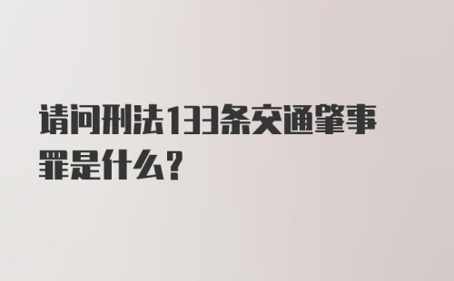 请问刑法133条交通肇事罪是什么?