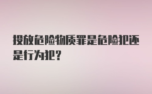 投放危险物质罪是危险犯还是行为犯?