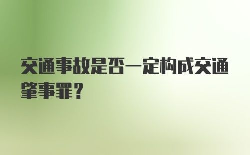 交通事故是否一定构成交通肇事罪？