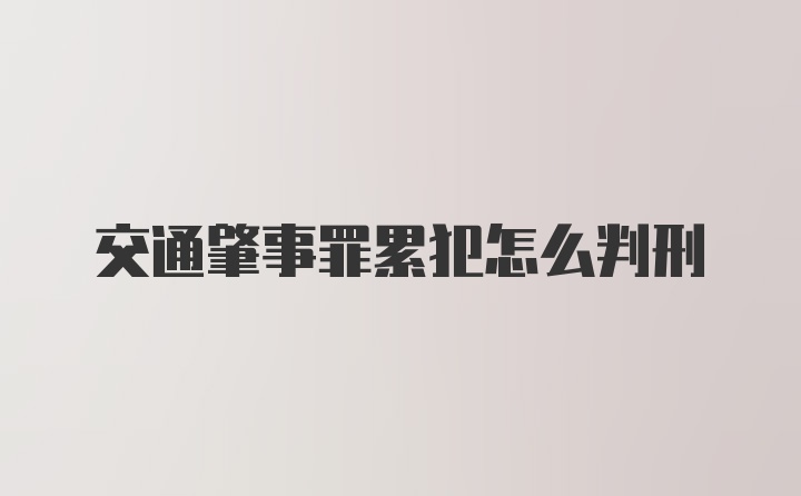 交通肇事罪累犯怎么判刑