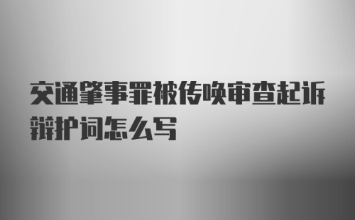 交通肇事罪被传唤审查起诉辩护词怎么写