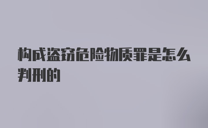 构成盗窃危险物质罪是怎么判刑的