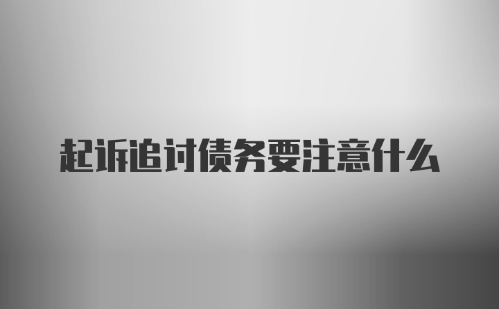 起诉追讨债务要注意什么