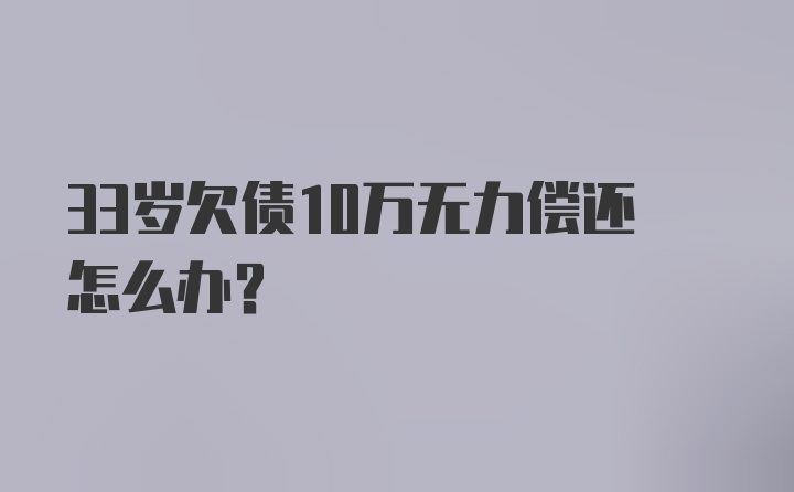 33岁欠债10万无力偿还怎么办？