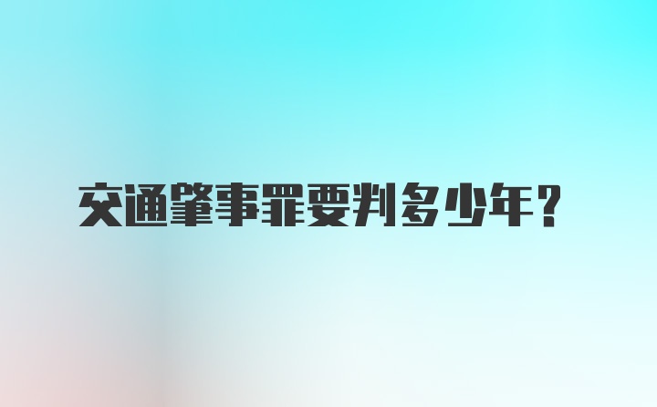 交通肇事罪要判多少年？