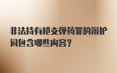 非法持有枪支弹药罪的辩护词包含哪些内容？