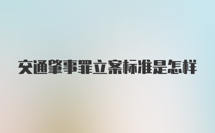 交通肇事罪立案标准是怎样