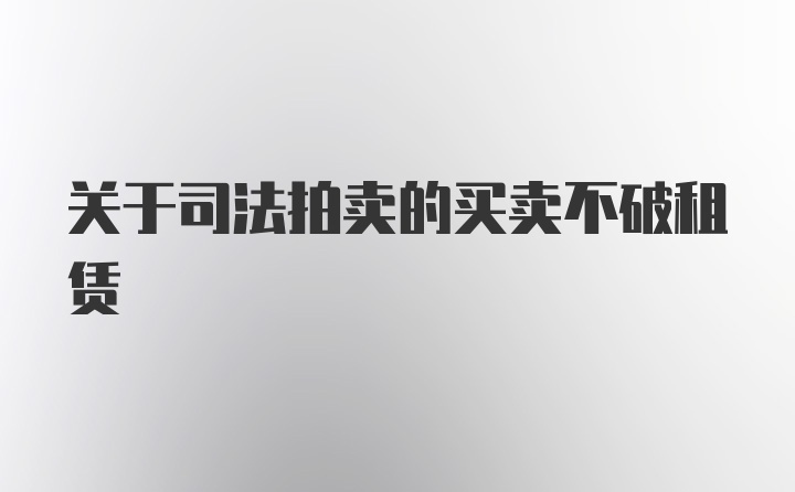 关于司法拍卖的买卖不破租赁