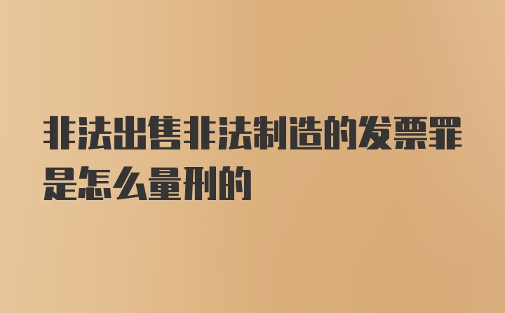 非法出售非法制造的发票罪是怎么量刑的