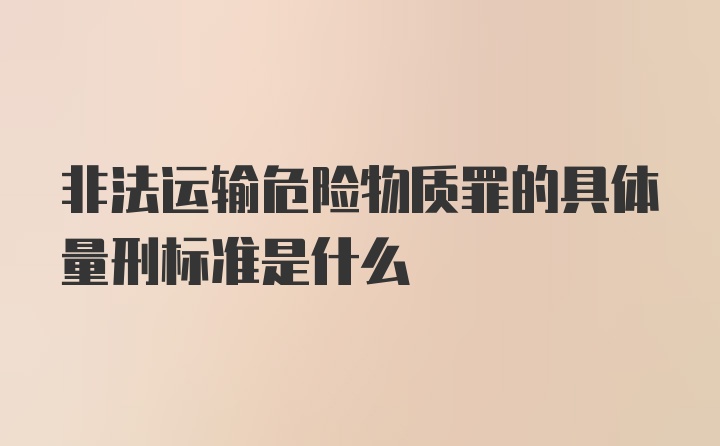 非法运输危险物质罪的具体量刑标准是什么