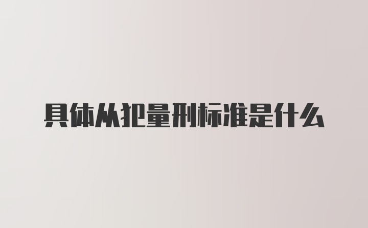 具体从犯量刑标准是什么