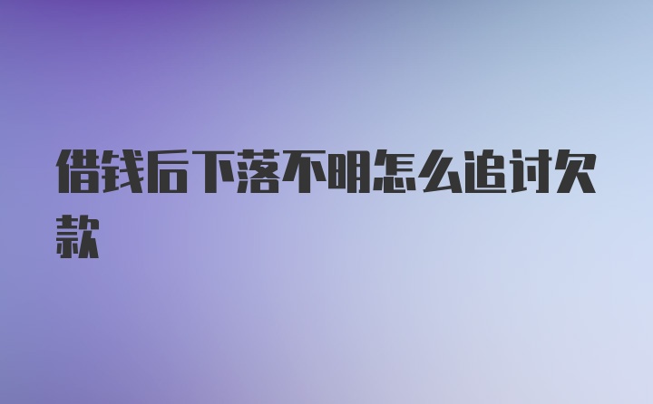 借钱后下落不明怎么追讨欠款