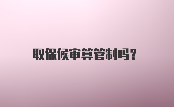 取保候审算管制吗？