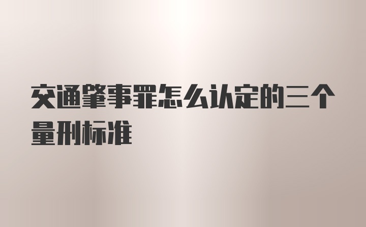 交通肇事罪怎么认定的三个量刑标准