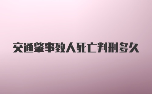 交通肇事致人死亡判刑多久