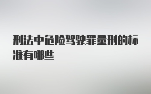 刑法中危险驾驶罪量刑的标准有哪些