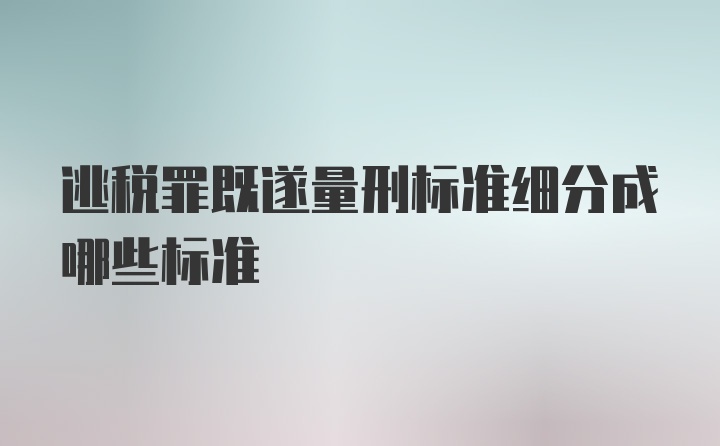 逃税罪既遂量刑标准细分成哪些标准