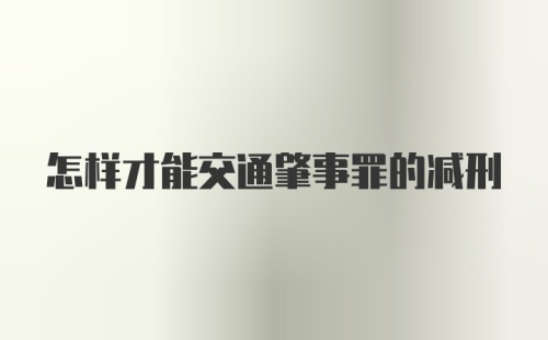 怎样才能交通肇事罪的减刑