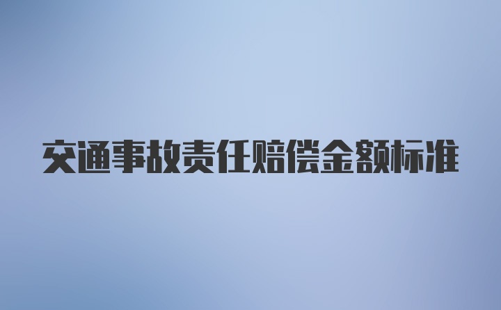 交通事故责任赔偿金额标准