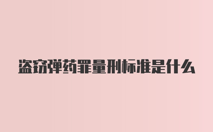 盗窃弹药罪量刑标准是什么