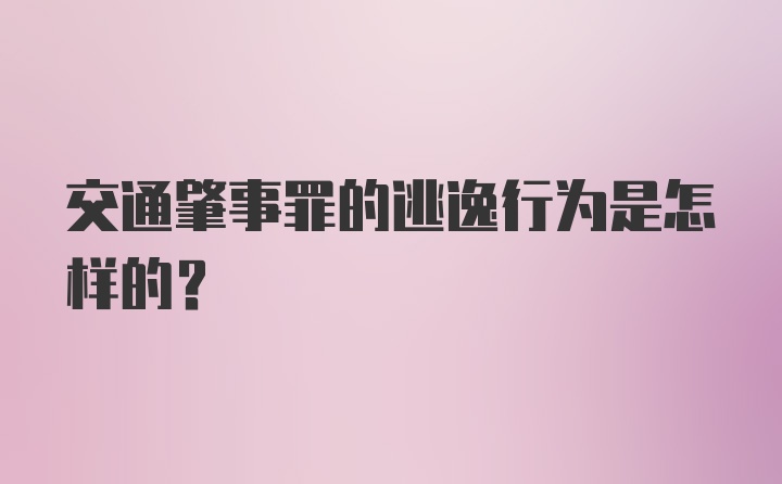 交通肇事罪的逃逸行为是怎样的？