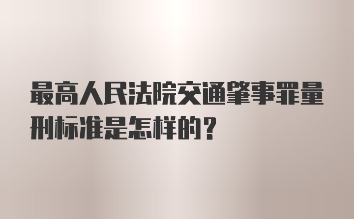 最高人民法院交通肇事罪量刑标准是怎样的？