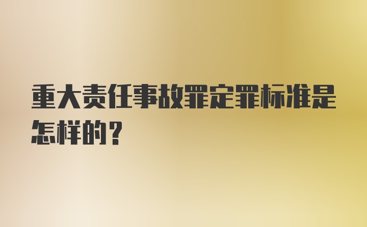 重大责任事故罪定罪标准是怎样的？