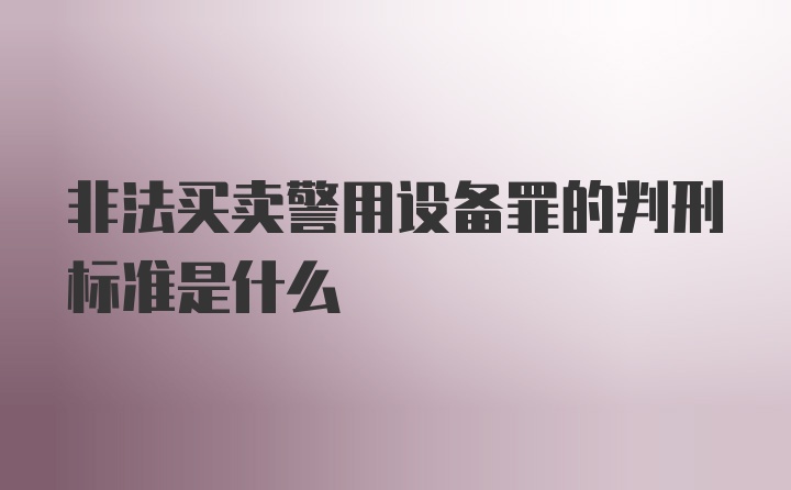 非法买卖警用设备罪的判刑标准是什么