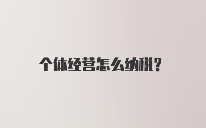 个体经营怎么纳税？