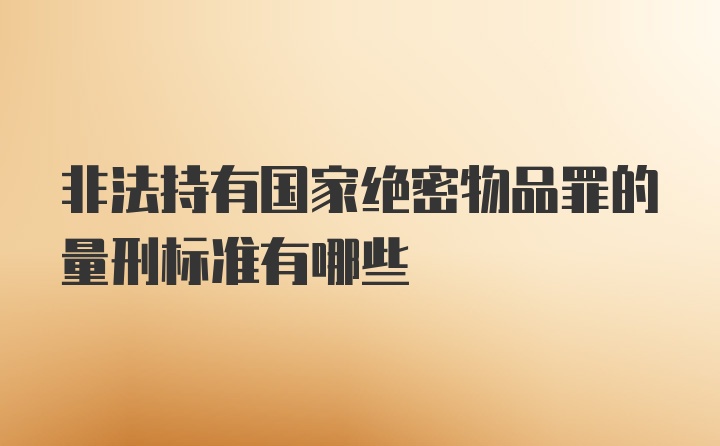 非法持有国家绝密物品罪的量刑标准有哪些