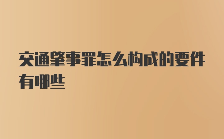 交通肇事罪怎么构成的要件有哪些