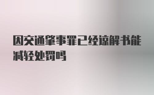 因交通肇事罪已经谅解书能减轻处罚吗