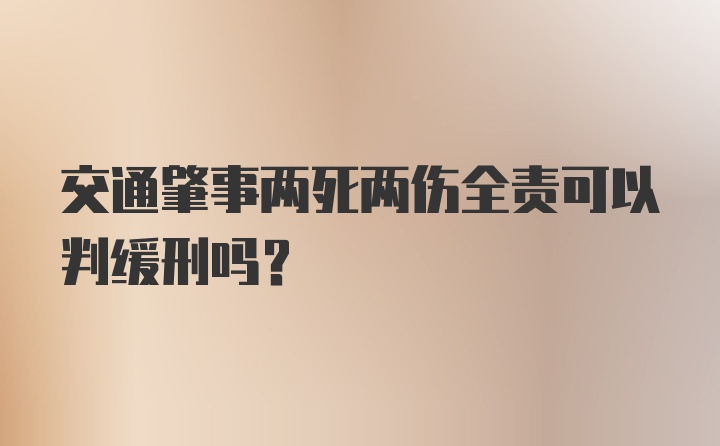 交通肇事两死两伤全责可以判缓刑吗？