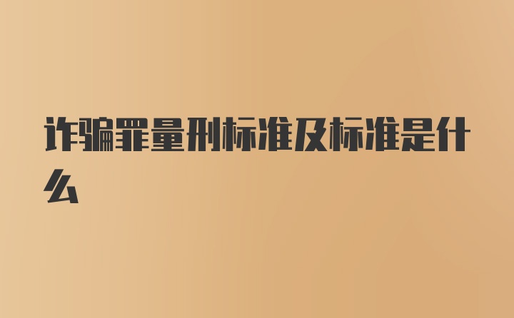 诈骗罪量刑标准及标准是什么